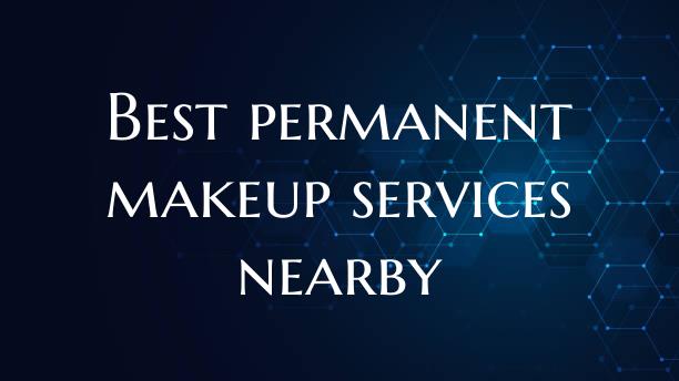 Best permanent makeup services nearby