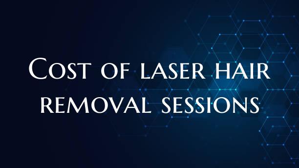 Cost of laser hair removal sessions