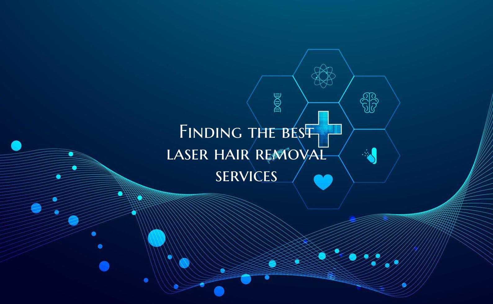 Finding the best laser hair removal services